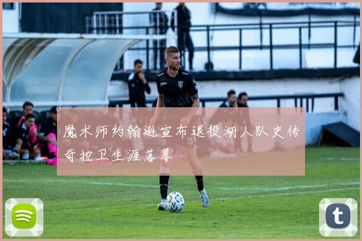 魔术师约翰逊宣布退役湖人队史传奇控卫生涯落幕