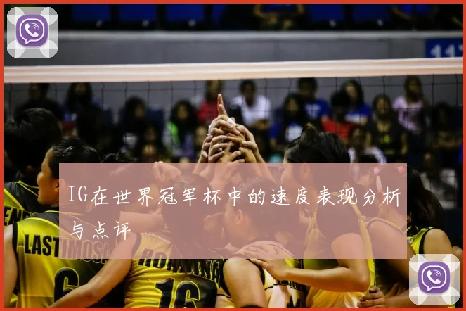IG在世界冠军杯中的速度表现分析与点评