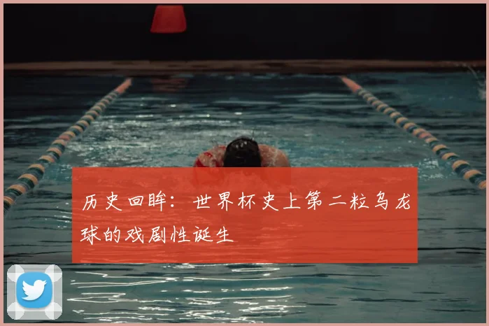 历史回眸：世界杯史上第二粒乌龙球的戏剧性诞生