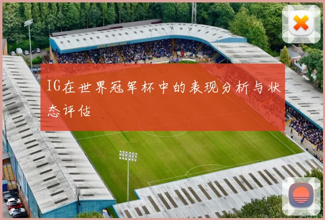 IG在世界冠军杯中的表现分析与状态评估