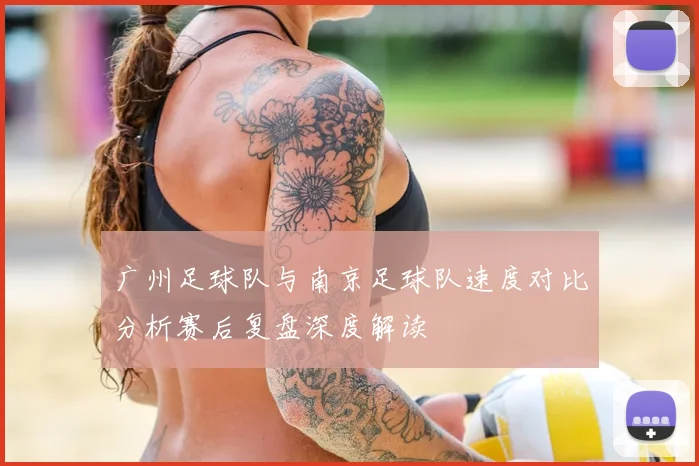 广州足球队与南京足球队速度对比分析赛后复盘深度解读