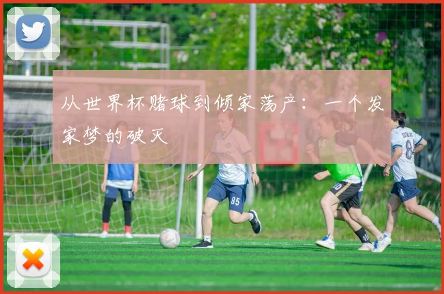 从世界杯赌球到倾家荡产：一个发家梦的破灭