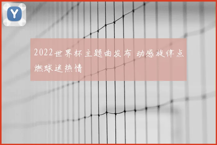 2022世界杯主题曲发布 动感旋律点燃球迷热情