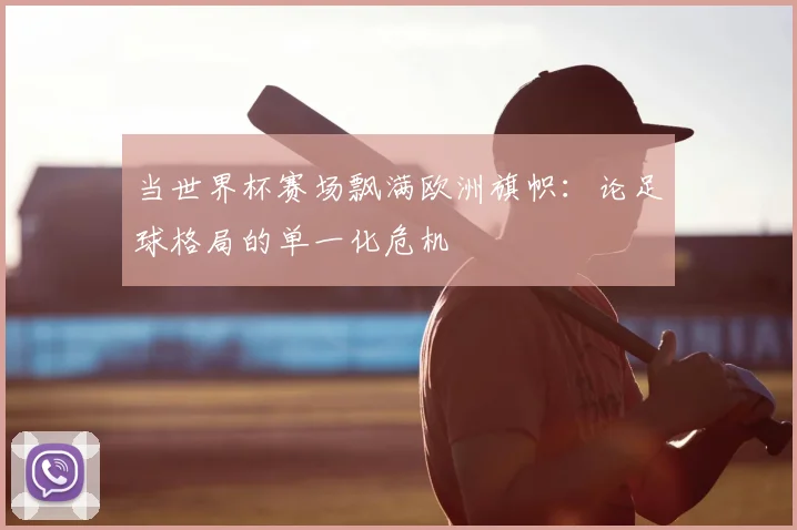 当世界杯赛场飘满欧洲旗帜:论足球格局的单一化危机
