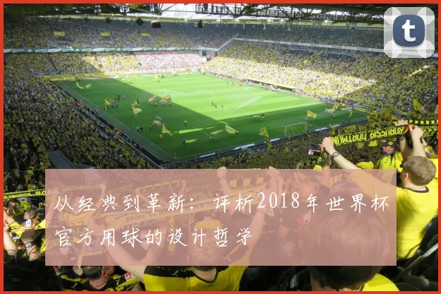 从经典到革新：评析2018年世界杯官方用球的设计哲学