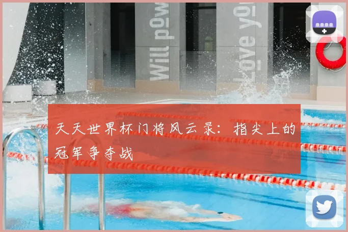 天天世界杯门将风云录：指尖上的冠军争夺战