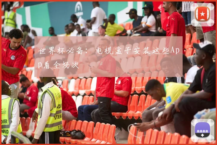 世界杯必备:电视盒子安装这些App看全场次