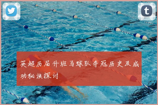 英超历届升班马球队夺冠历史及成功秘诀探讨