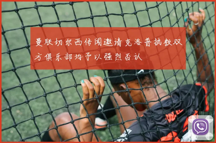曼联切尔西传闻邀请克洛普执教双方俱乐部均予以强烈否认